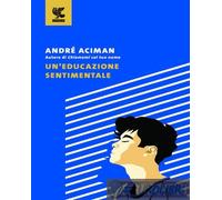 9788823536265 Andr Aciman Un'educazione sentimentale Guanda