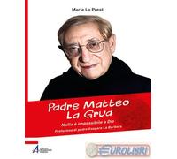9788825057621 Maria Lo Presti Padre Matteo La Grua. Nulla è impossibile a Dio EM