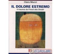9788826317069 Clara Mucci Il dolore estremo. Il trauma da Freud alla Shoah Borla