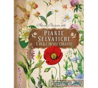 PIANTE SELVATICHE E DEGLI INFUSI CURATIVI - Atlante illustrato - AA.VV. - Il