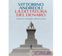 Libri Vittorino Andreoli - La Dittatura Del Denaro. Contro Le Menzogne Dell'econ
