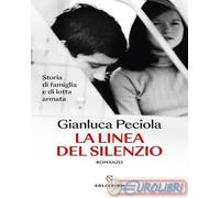 Libri Gianluca Peciola - La Linea Del Silenzio. Storia Di Famiglia E Di Lotta Ar