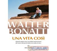9788828214656 Walter Bonatti Una vita così Solferino
