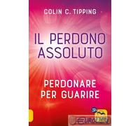 9788828506683 COLIN C. TIPPING IL PERDONO ASSOLUTO. PERDONARE PER GUARI MACRO ED