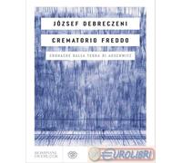 Crematorio freddo. Cronache dalla terra di Auschwitz - Debreczeni József