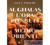 Libri Foschi Luca - Al Ghalas. L'ora Piu Buia Per Il Medio Oriente