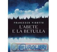 9788830154223 Francesco Vidotto L'abete e la betulla. Storia di amore e di alber
