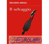 9788830154384 Guillermo Arriaga Il selvaggio Bruno Arpaia