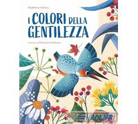 I colori della gentilezza. Ediz. a colori