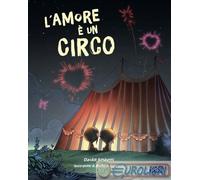 L'amore è un circo. Picture books. Ediz. a colori - Gobbetti Claudio