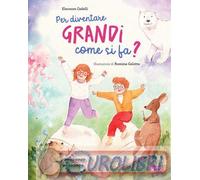 Per diventare grandi come si fa? Ediz. a colori