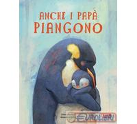 9788830381001 Susanna Covelli Anche i papà piangono. Ediz. a colori Sassi