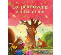 La primavera dentro di me. Ediz. illustrata