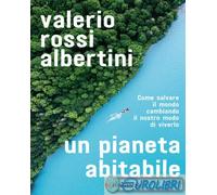 9788830453456 Valerio Rossi Albertini Un pianeta abitabile. Come salvare il mond