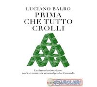 9788830462021 Luciano Balbo Prima che tutto crolli. La finanziarizzazione: cos'è