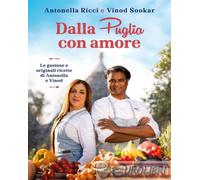 DALLA PUGLIA CON AMORE. LE GUSTOSE E ORIGINALI RICETTE DI ANTONELLA E VINOD -