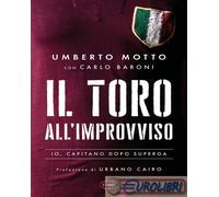 9788830904330 Carlo Baroni Il Toro all'improvviso. Io, capitano dopo Superga Cai