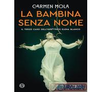 Libri Carmen Mola - La Bambina Senza Nome. Il Terzo Caso Dell'ispettrice Elena B