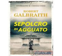 SEPOLCRO IN AGGUATO. UN'INDAGINE DI CORMORAN STRIKE - GALBRAITH ROBERT - Salani