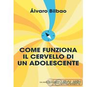 9788831023009 Alvaro Bilbao Come funziona il cervello di un adolescente. Consigl