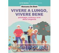 9788831123327 Rossana De Beni Vivere a lungo, vivere bene. Psicologia, scienza e