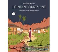 9788831229616 Maurizio Amaro Lontani orizzonti. L'odissea di due giovani amanti
