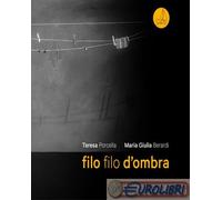 Filo filo d'ombra. Ediz. illustrata - Porcella Teresa
