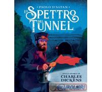 Libri Paolo D'Altan - Lo Spettro Del Tunnel Da Charles Dickens. Ediz. A Colori