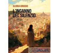 L'inganno del silenzio - Griggio Gloria