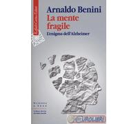 La mente fragile. L'enigma dell'Alzheimer