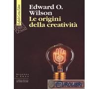 Le origini della creatività - Wilson Edward O.