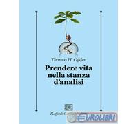 9788832854480 Thomas H. Ogden Prendere vita nella stanza d'analisi Raffaello Cor