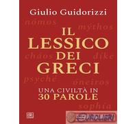 IL LESSICO DEI GRECI. UNA CIVILTA' IN 30 PAROLE - GUIDORIZZI GIULIO - RAFFAELLO