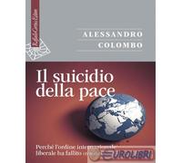 9788832857238 Alessandro Colombo Il suicidio della pace. Perché l'ordine interna