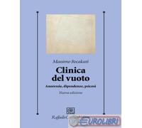 Clinica del vuoto. Anoressie, dipendenze, psicosi. Nuova ediz. - Recalcati...