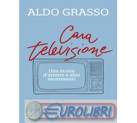 9788832858563 Aldo Grasso Cara televisione. Una storia dÒamore e altri sentiment