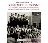 9788832872163 Simonetta Simonetti Lo sport e le donne. Un viaggio tra storia e m