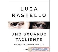 Uno sguardo tagliente. Articoli e reportage 1986-2015