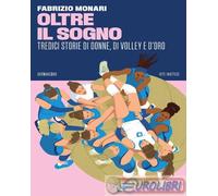 9788832974232 Fabrizio Monari Oltre il sogno. Tredici storie di donne, di volley