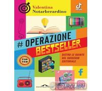 Libri Notarberardino Valentina - Operazione Bestseller. Dietro Le Quinte Del Suc
