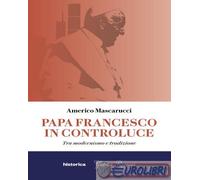 9788833373546 Americo Mascarucci Papa Francesco in controluce. Tra modernismo e
