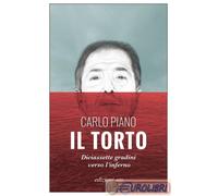 IL TORTO. DICIASSETTE GRADINI VERSO L'INFERNO - PIANO CARLO - E/O