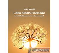 9788833646046 Lidia Marsili L'alba dentro l'imbrunire. Io e il Parkinson: una vi