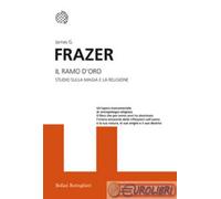 Libri Frazer James George - Il Ramo D'oro. Studio Della Magia E La Religione