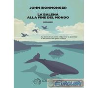 9788833938738 John Ironmonger La balena alla fine del mondo Bollati Boringhieri