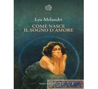 9788833944418 Lea Melandri Come nasce il sogno d'amore Bollati Boringhieri
