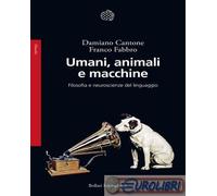 9788833944920 Damiano Cantone Umani, animali e macchine. Filosofia e neuroscienz