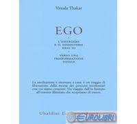 9788834016701 Vimala Thakar Ego. L'emergersi e il dissolversi dell'io. Verso una