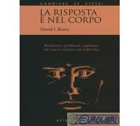 9788834017166 David I. Rome La risposta è nel corpo. Risolvere i problemi ed ess