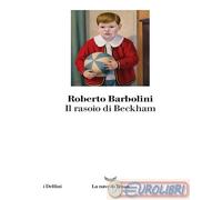 9788834619674 Roberto Barbolini Il rasoio di Beckham La nave di Teseo